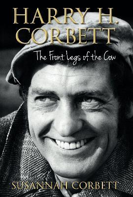Harry H. Corbett: The Front Legs of the Cow - Susannah Corbett - cover