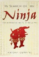 In Search of the Ninja: The Historical Truth of Ninjutsu - Antony Cummins - cover