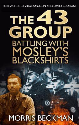 The 43 Group: Battling with Mosley's Blackshirts - Morris Beckman - cover