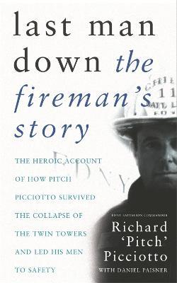 Last Man Down: The Fireman's Story: The Heroic Account of How Pitch Picciotto Survived the Collapse of the Twin Towers - Richard 'Pitch' Picciotto - cover