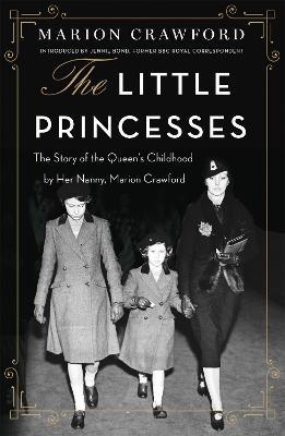 The Little Princesses: The extraordinary story of the Queen's childhood by her Nanny - Marion Crawford - cover