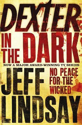 Dexter In The Dark: The GRIPPING thriller that's inspired the new Showtime series DEXTER: ORIGINAL SIN (Book Three) - Jeff Lindsay - cover