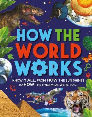 How the World Works: Know It All, From How the Sun Shines to How the Pyramids Were Built - Clive Gifford - cover