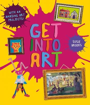 Get Into Art: Discover Great Art and Create Your Own - Susie Brooks - cover