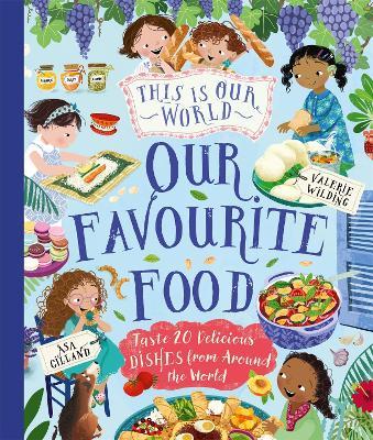 This Is Our World Our Favourite Food: Taste 20 delicious dishes from around the world - Valerie Wilding - cover