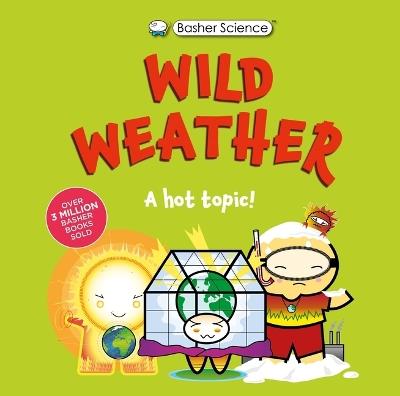 Basher Science: Wild Weather: A Hot Topic!: It's Really Wild! - Tom Jackson,Dan Green - cover