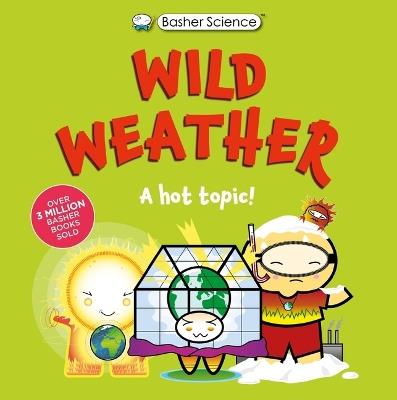 Basher Science: Wild Weather: A Hot Topic!: It's Really Wild! - Tom Jackson,Dan Green - cover