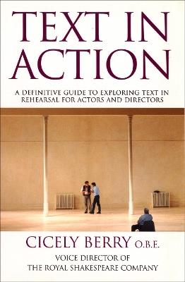Text In Action: A Definitive Guide To Exploring Text In Rehearsal For Actors And Directors - Cicely Berry - cover