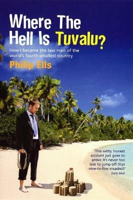 Where The Hell Is Tuvalu?: How I became the law man of the world's fourth-smallest country - Philip Ells - cover