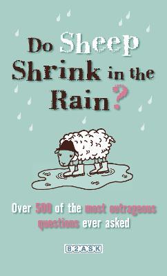 Do Sheep Shrink in the Rain?: 500 Most Outrageous Questions Ever Asked and Their Answers - 82ASK - cover