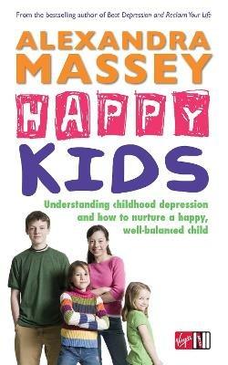 Happy Kids: Understanding childhood depression and how to nurture a happy, well-balanced child - Alexandra Massey - cover