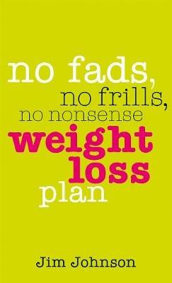 No Fads, No Frills, No Nonsense Weight Loss Plan: A Pocket Guide to What Works - Jim Johnson - cover