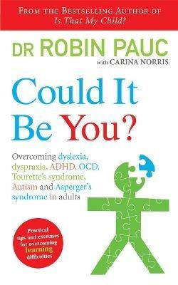 Could It Be You?: Overcoming dyslexia, dyspraxia, ADHD, OCD, Tourette's syndrome, Autism and Asperger's syndrome in adults - Carina Norris,Robin Pauc - cover
