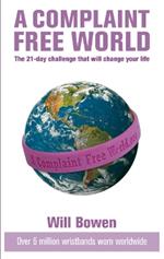 A Complaint Free World: The 21-day challenge that will change your life
