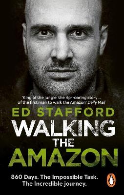 Walking the Amazon: 860 Days. The Impossible Task. The Incredible Journey - Ed Stafford - cover