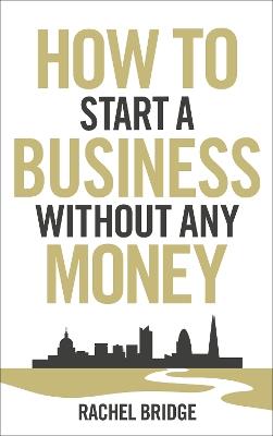 How To Start a Business without Any Money - Rachel Bridge - cover