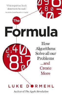The Formula: How Algorithms Solve all our Problems … and Create More - Luke Dormehl - cover