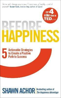 Before Happiness: Five Actionable Strategies to Create a Positive Path to Success - Shawn Achor - cover