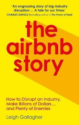 The Airbnb Story: How to Disrupt an Industry, Make Billions of Dollars ... and Plenty of Enemies - Leigh Gallagher - cover