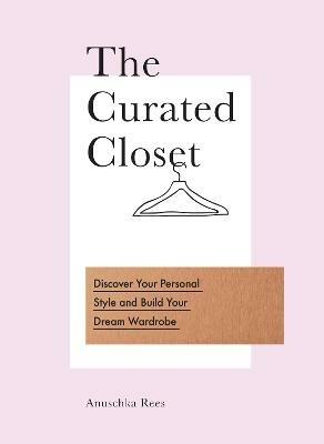 The Curated Closet: Discover Your Personal Style and Build Your Dream Wardrobe - Anuschka Rees - cover