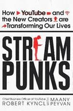 Streampunks: How YouTube and the New Creators are Transforming Our Lives