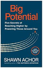 Big Potential: Five Secrets of Reaching Higher by Powering Those Around You