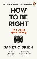 How To Be Right: ... in a world gone wrong - James O'Brien - cover