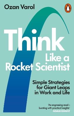 Think Like a Rocket Scientist: Simple Strategies for Giant Leaps in Work and Life - Ozan Varol - cover