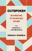 Outspoken: 50 Speeches by Incredible Women from Boudicca to Michelle Obama - Deborah Coughlin - cover