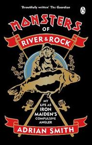Monsters of River and Rock: My Life as Iron Maiden’s Compulsive Angler