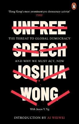 Unfree Speech: The Threat to Global Democracy and Why We Must Act, Now - Joshua Wong,Jason Y. Ng - cover