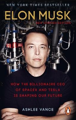 Elon Musk: How the Billionaire CEO of SpaceX and Tesla is Shaping our Future - Ashlee Vance - cover