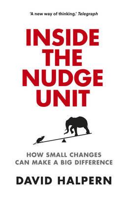 The Inside the Nudge Unit: How Small Changes Can Make a Big Difference - David Halpern - cover