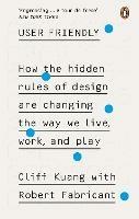 User Friendly: How the Hidden Rules of Design are Changing the Way We Live, Work & Play - Cliff Kuang,Robert Fabricant - cover