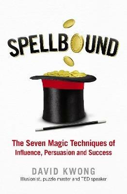 Spellbound: The Seven Magic Techniques of Influence, Persuasion and Success - David Kwong - cover