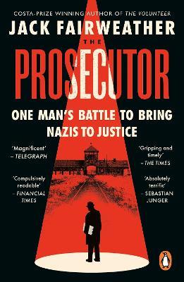 The Prosecutor: One Man’s Battle to Bring Nazis to Justice - Jack Fairweather - cover