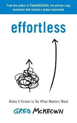 Effortless: Make It Easier to Do What Matters Most: The Instant New York Times Bestseller - Greg McKeown - cover