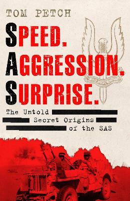 Speed, Aggression, Surprise: The Untold Secret Origins of the SAS - Tom Petch - cover