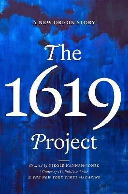 The 1619 Project: A New American Origin Story - Nikole Hannah-Jones,The New York Times Magazine - cover