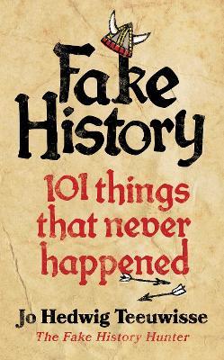 Fake History: 101 Things that Never Happened - Jo Teeuwisse - cover