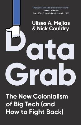 Data Grab: The new Colonialism of Big Tech and how to fight back - Ulises A. Mejias,Nick Couldry - cover