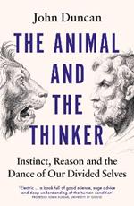 The Animal and the Thinker: Instinct, Reason and the Dance of Our Divided Selves