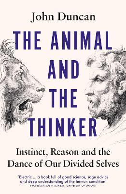 The Animal and the Thinker: Instinct, Reason and the Dance of Our Divided Selves - John Duncan - cover