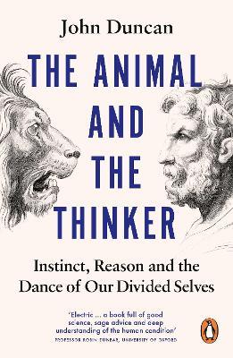 The Animal and the Thinker: Instinct, Reason and the Dance of Our Divided Selves - John Duncan - cover