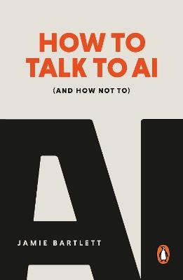 How to Talk to AI: (And How Not To) - Jamie Bartlett - cover
