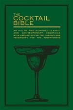 The Cocktail Bible: An A-Z of two hundred classic and contemporary cocktail recipes, with anecdotes for the curious and tips and techniques for the adventurous