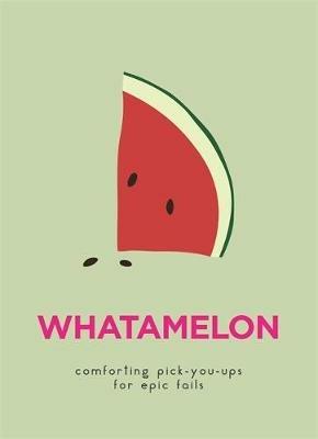 WhatAMelon: Comforting pick-you-ups for epic fails - cover