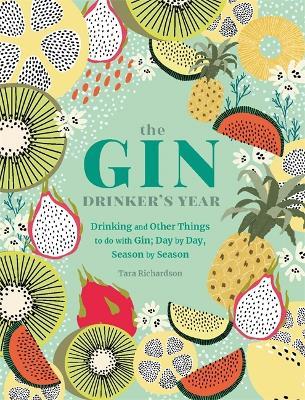 The Gin Drinker's Year: Drinking and Other Things to Do With Gin; Day by Day, Season by Season - A Recipe Book - Tara Richardson - cover