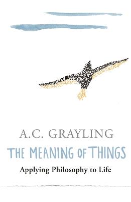 The Meaning of Things: Applying Philosophy to life - A.C. Grayling - cover