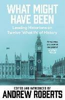 What Might Have Been?: Leading Historians on Twelve 'What Ifs' of History - cover